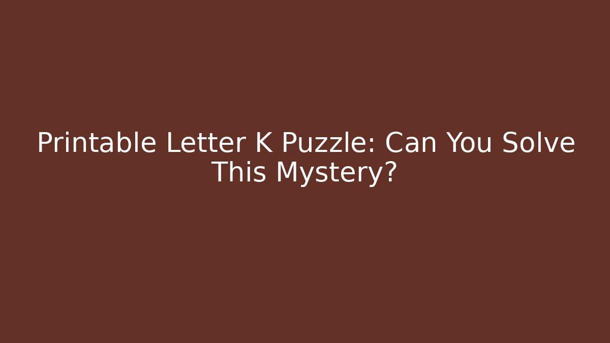 Printable Letter K Puzzle: Can You Solve This Mystery? - The Family Holidays