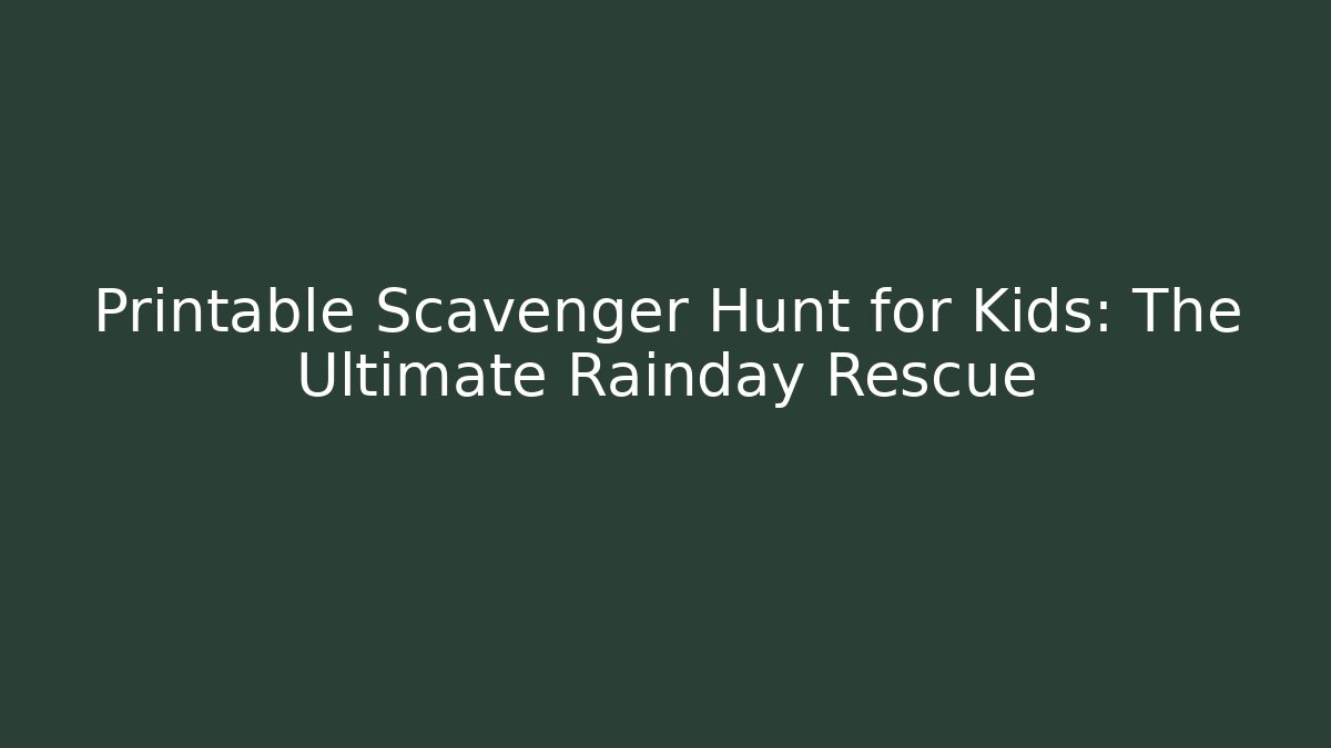 Printable Scavenger Hunt for Kids: The Ultimate Rainday Rescue