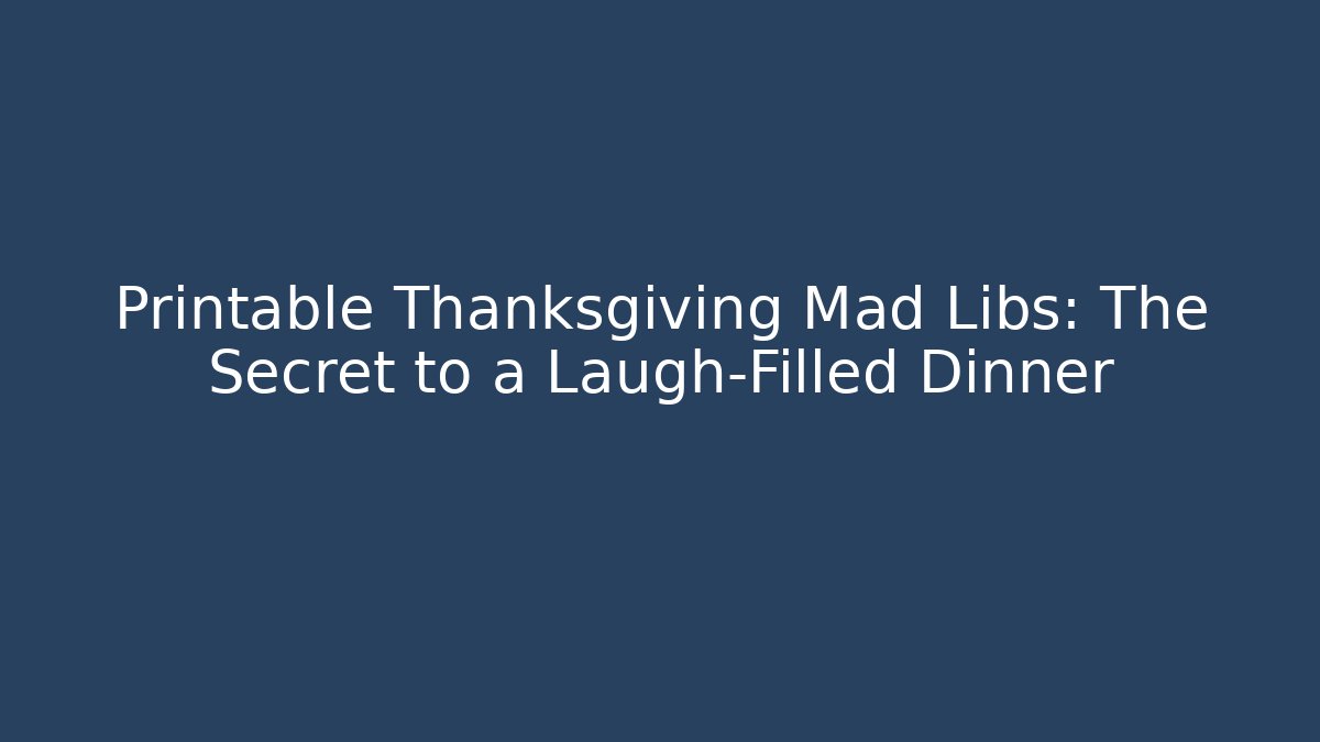 Printable Thanksgiving Mad Libs: The Secret to a Laugh-Filled Dinner - The Family Holidays