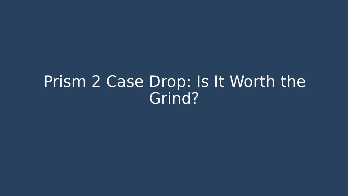 Prism 2 Case Drop: Is It Worth the Grind?