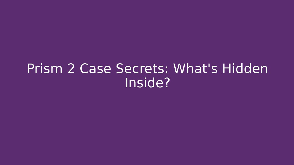 Prism 2 Case Secrets: What’s Hidden Inside?