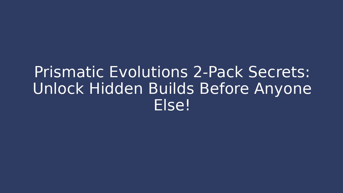 Prismatic Evolutions 2-Pack Secrets: Unlock Hidden Builds Before Anyone Else!