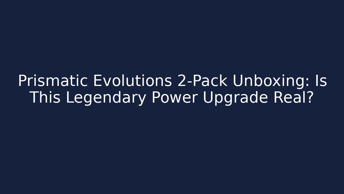 Prismatic Evolutions 2-Pack Unboxing: Is This Legendary Power Upgrade Real?