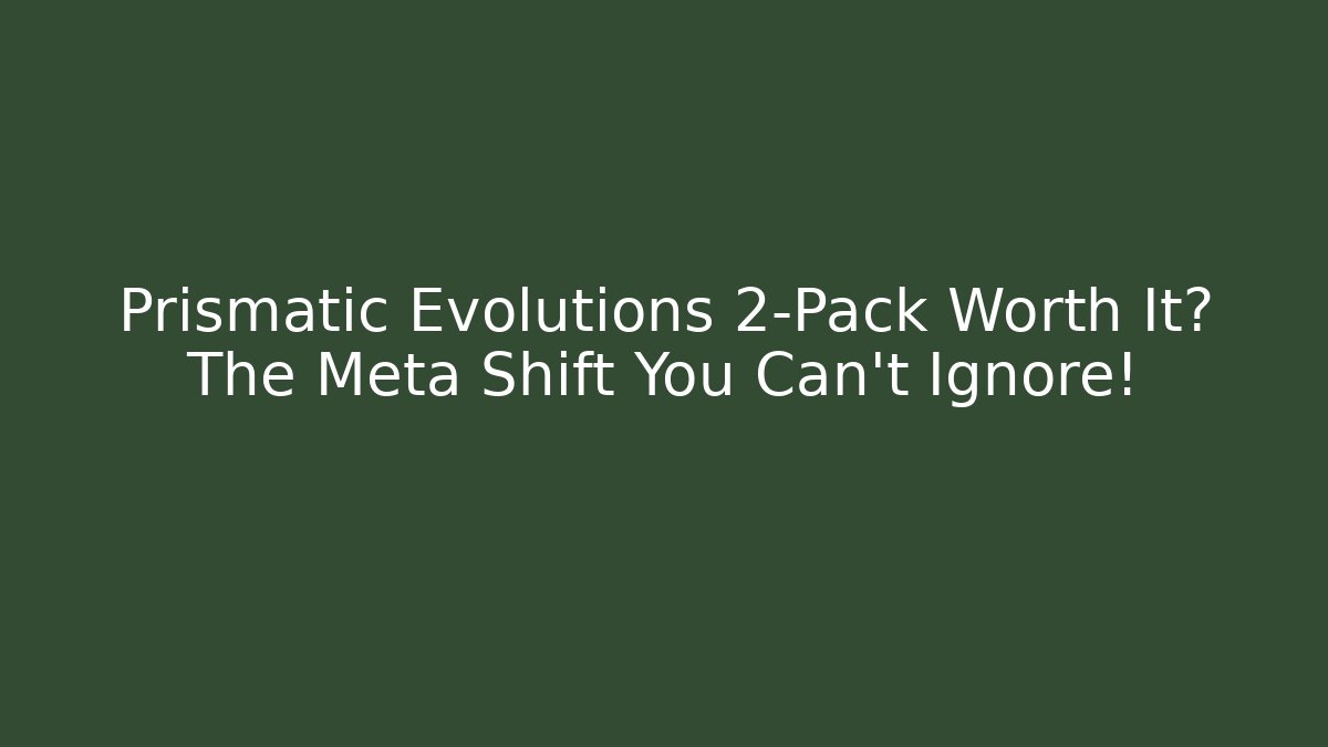 Prismatic Evolutions 2-Pack Worth It? The Meta Shift You Can’t Ignore!