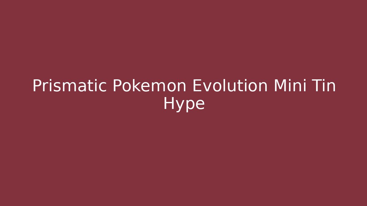Prismatic Pokemon Evolution Mini Tin Hype