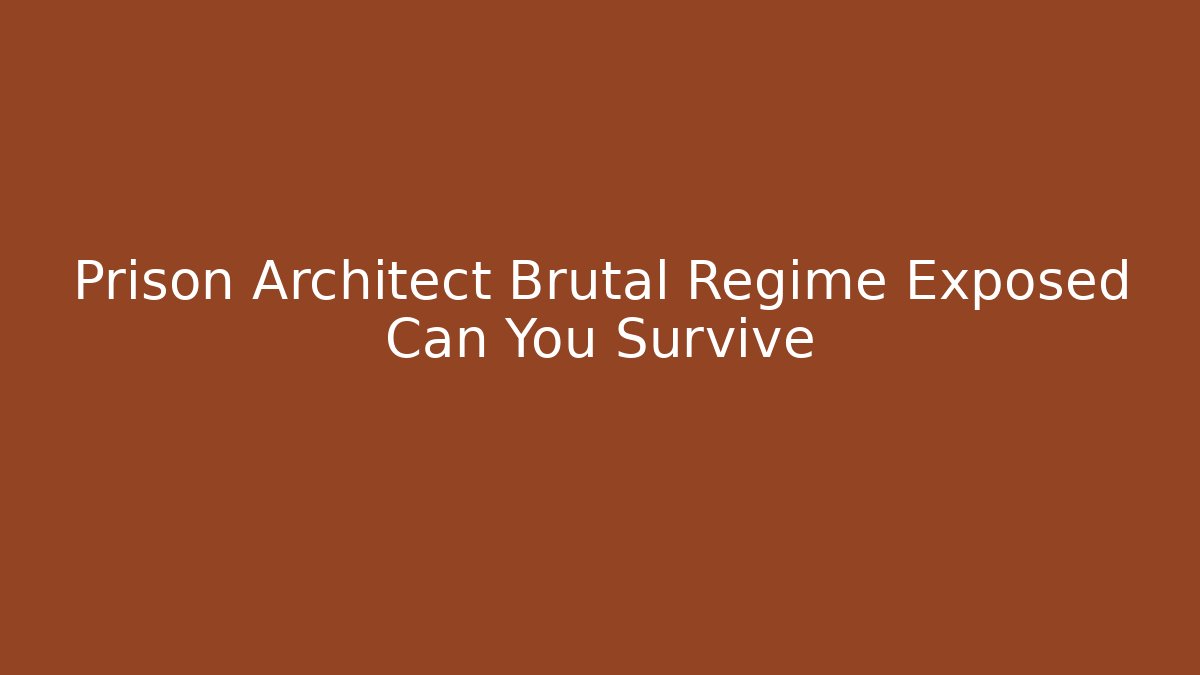 Prison Architect Brutal Regime Exposed Can You Survive