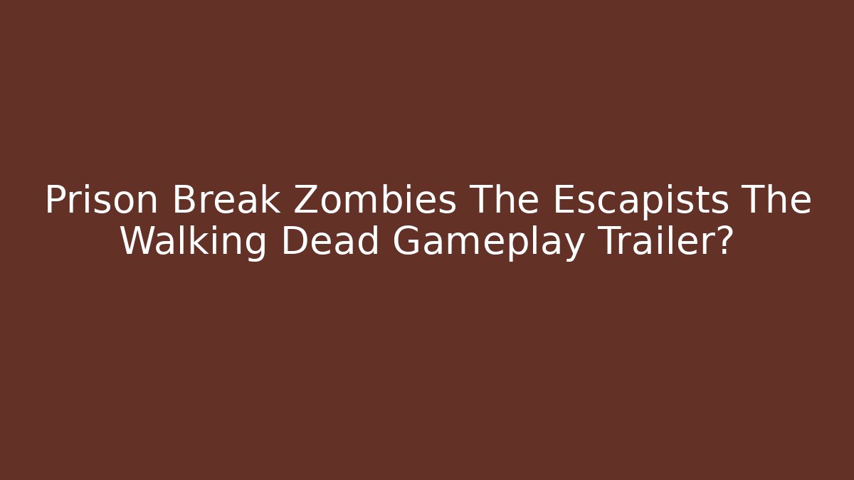 Prison Break Zombies The Escapists The Walking Dead Gameplay Trailer?