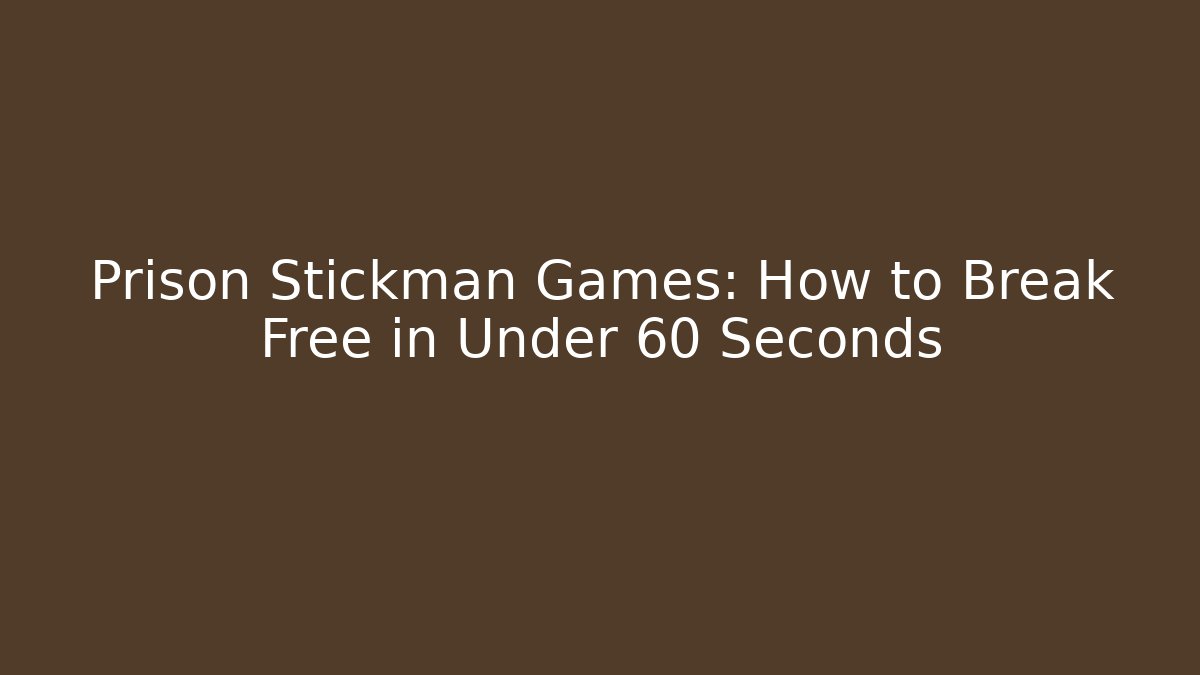 Prison Stickman Games: How to Break Free in Under 60 Seconds