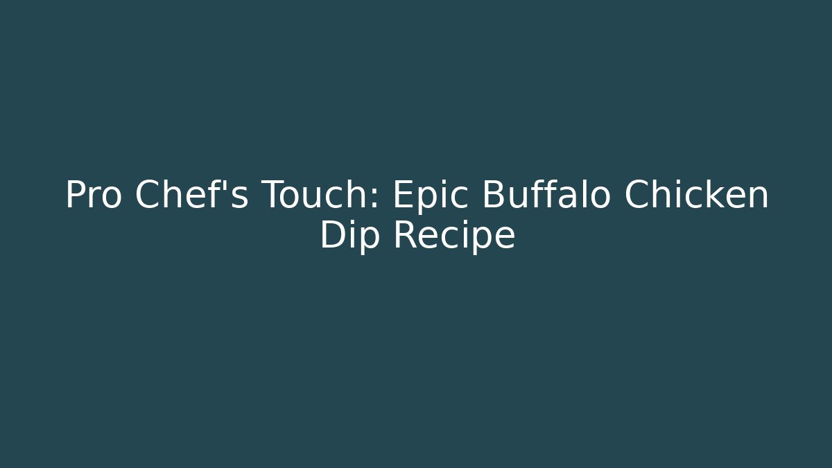 Pro Chef's Touch: Epic Buffalo Chicken Dip Recipe - The Family Holidays