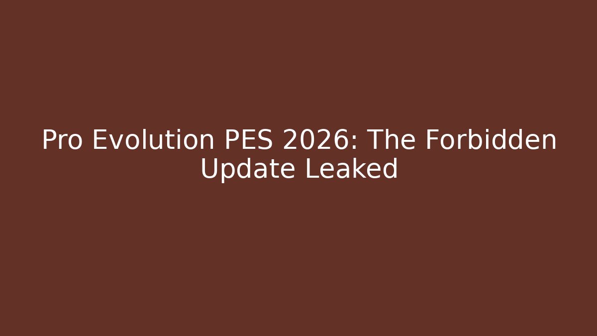 Pro Evolution PES 2026: The Forbidden Update Leaked