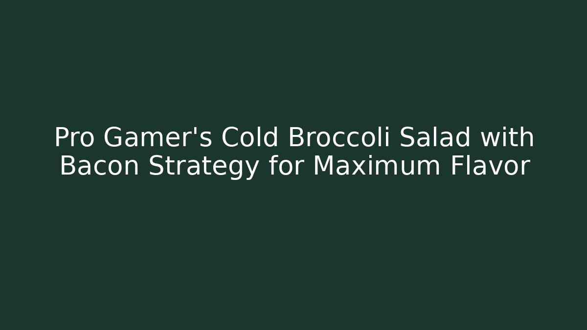 Pro Gamer's Cold Broccoli Salad with Bacon Strategy for Maximum Flavor