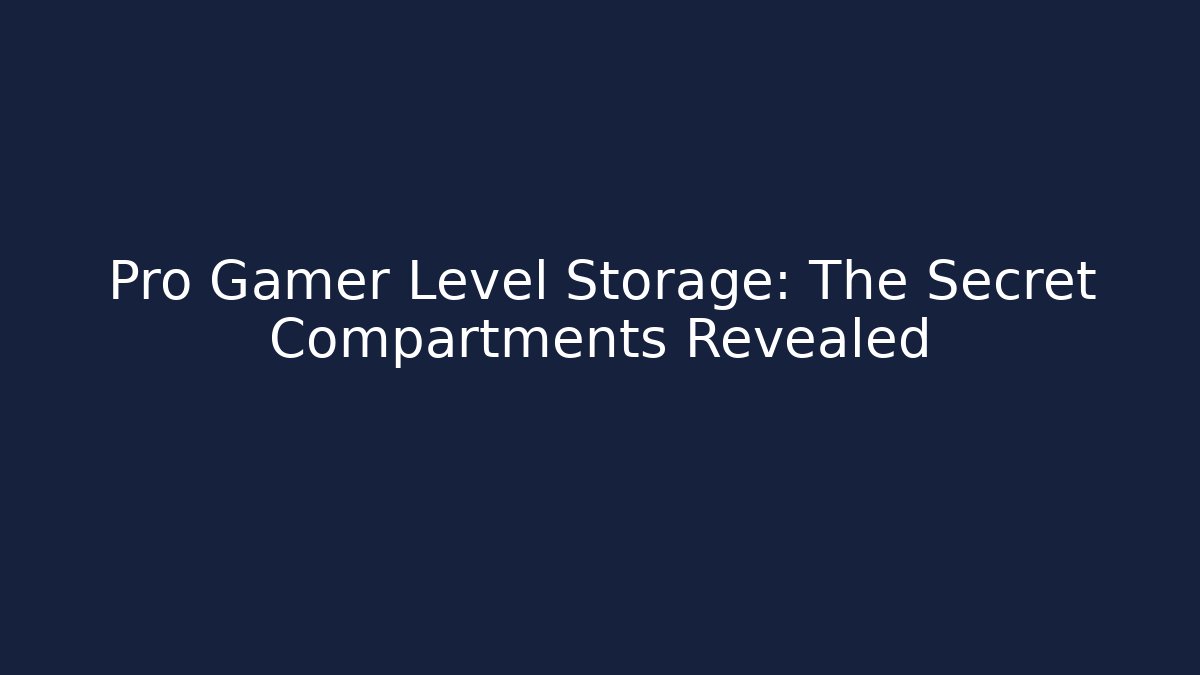 Pro Gamer Level Storage: The Secret Compartments Revealed