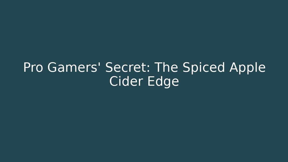 Pro Gamers' Secret: The Spiced Apple Cider Edge
