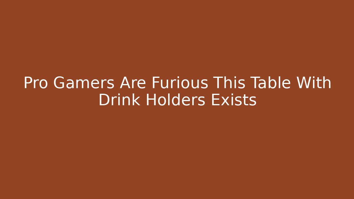 Pro Gamers Are Furious This Table With Drink Holders Exists