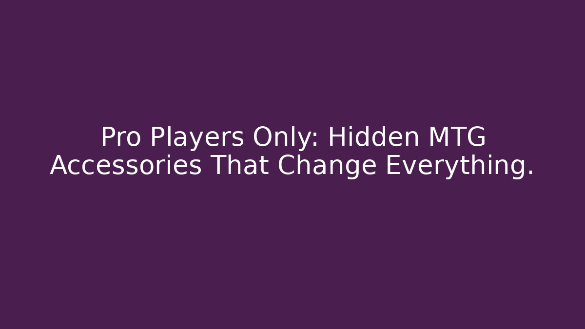 Pro Players Only: Hidden MTG Accessories That Change Everything.