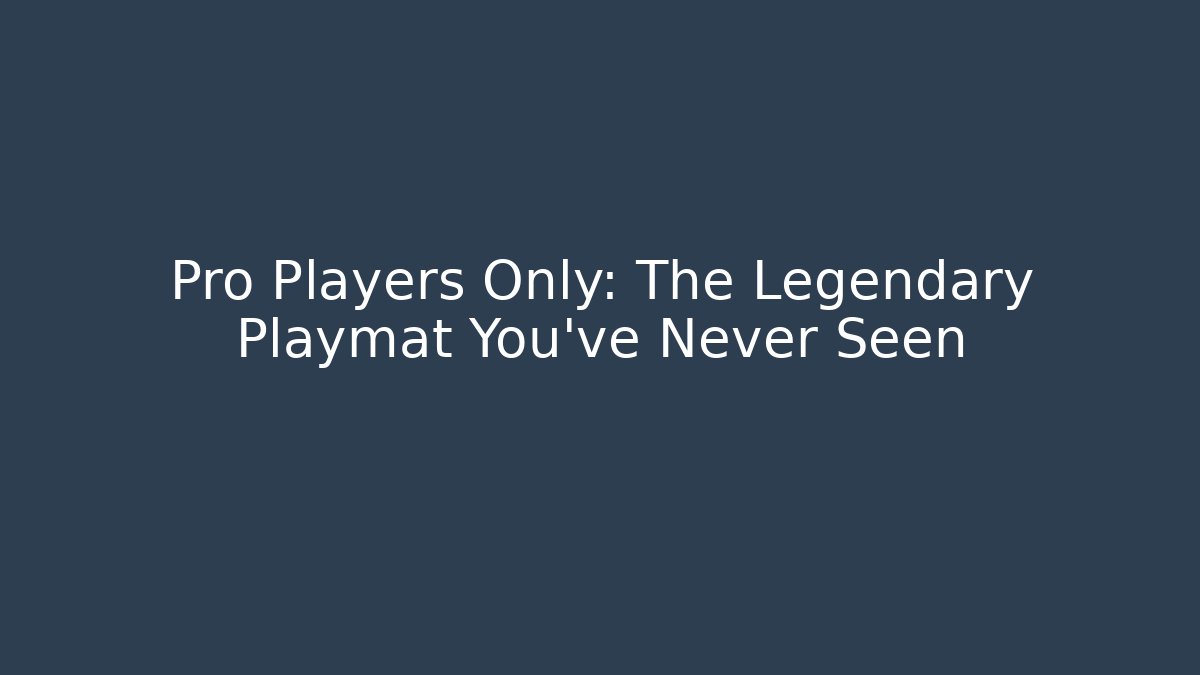 Pro Players Only: The Legendary Playmat You've Never Seen