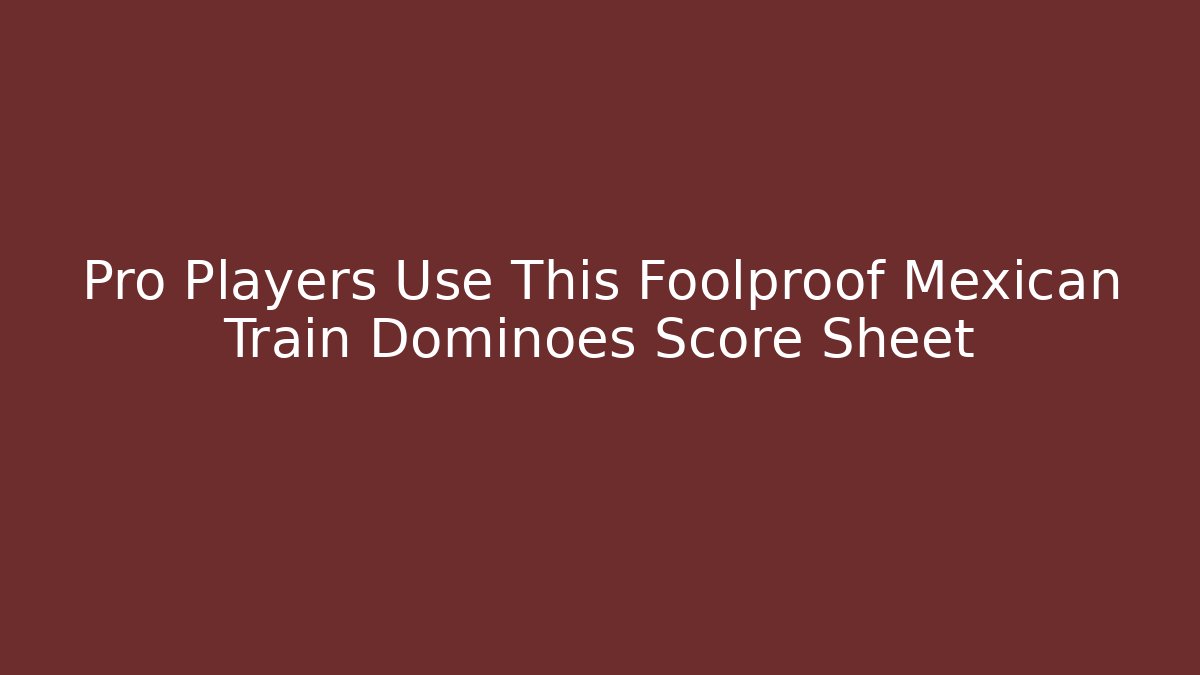 Pro Players Use This Foolproof Mexican Train Dominoes Score Sheet