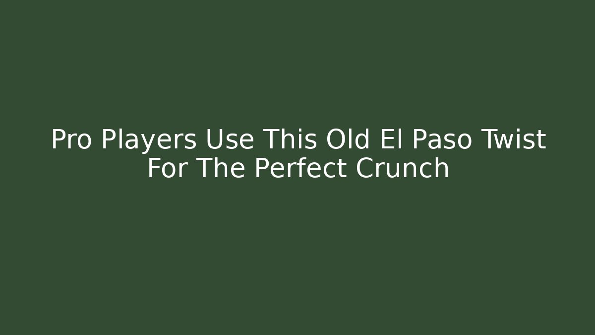 Pro Players Use This Old El Paso Twist For The Perfect Crunch
