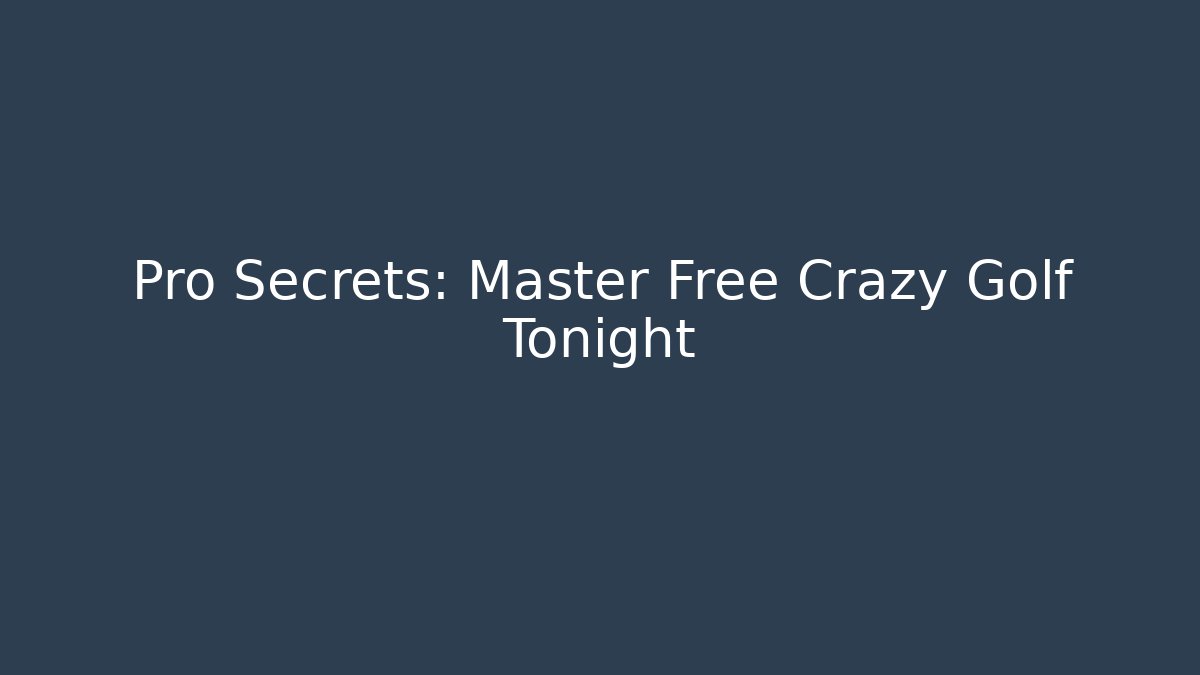 Pro Secrets: Master Free Crazy Golf Tonight - The Family Holidays