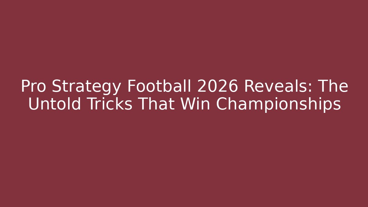 Pro Strategy Football 2026 Reveals: The Untold Tricks That Win Championships