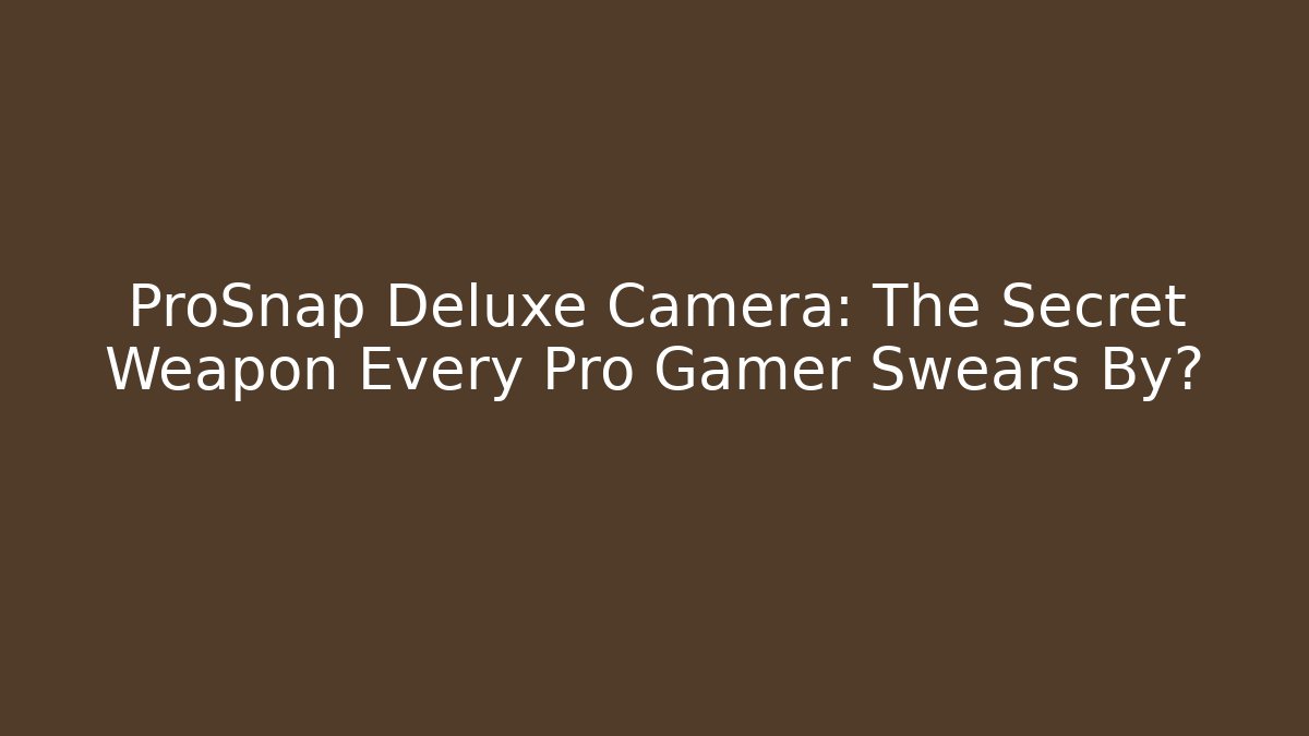 ProSnap Deluxe Camera: The Secret Weapon Every Pro Gamer Swears By?