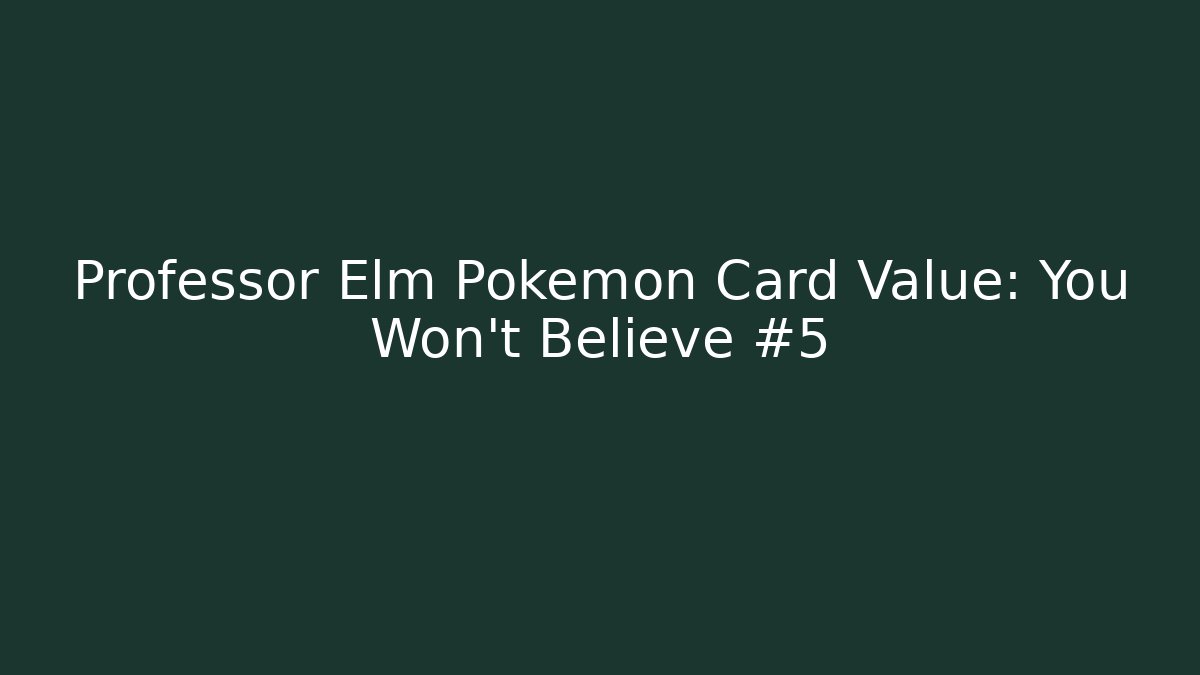 Professor Elm Pokémon Card Value: You Won't Believe #5