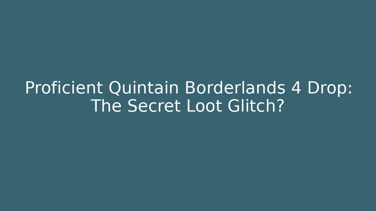 Proficient Quintain Borderlands 4 Drop: The Secret Loot Glitch?