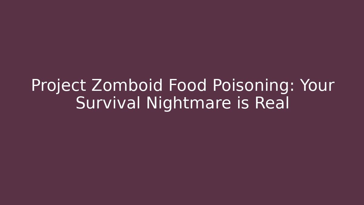 Project Zomboid Food Poisoning: Your Survival Nightmare is Real