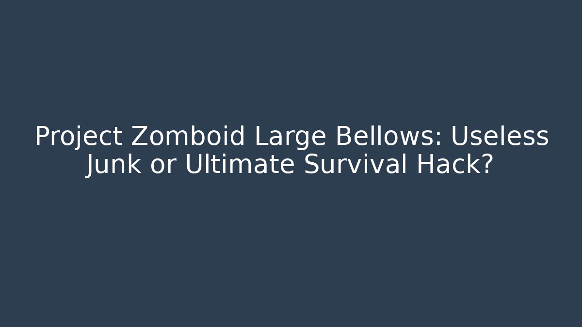 Project Zomboid Large Bellows: Useless Junk or Ultimate Survival Hack?