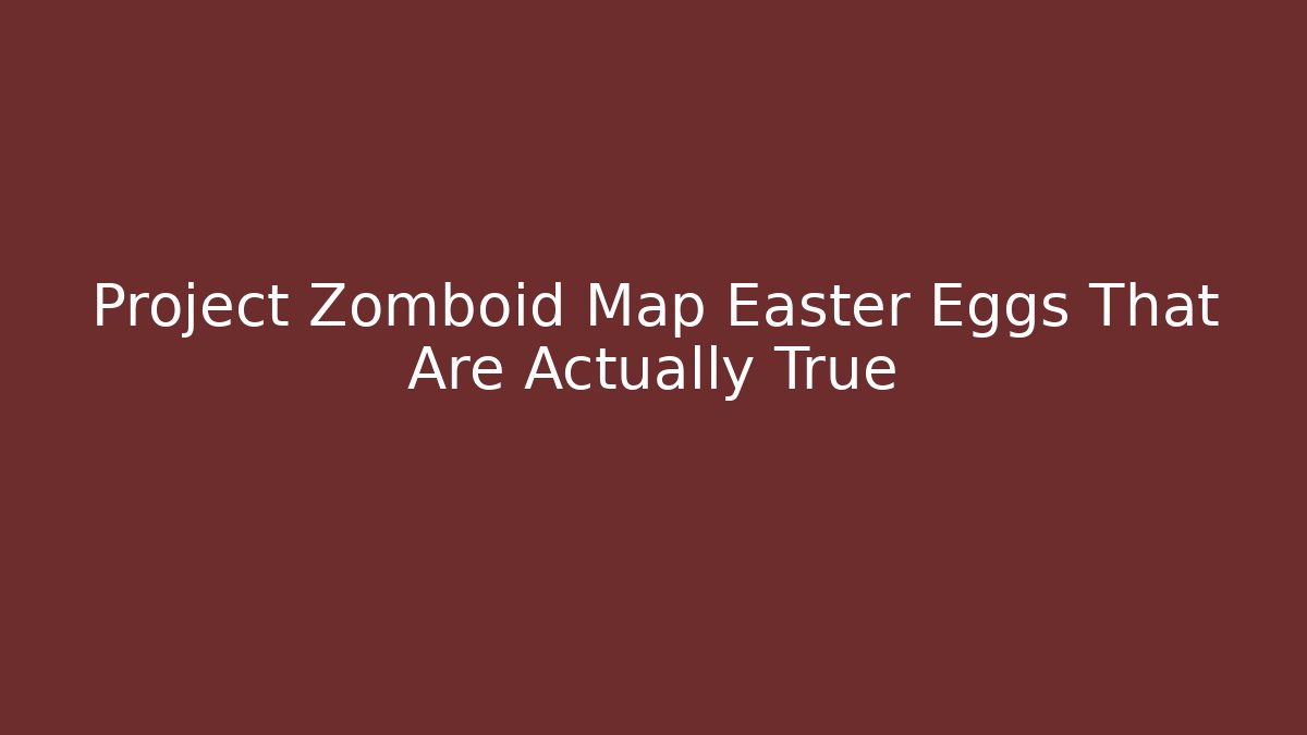 Project Zomboid Map Easter Eggs That Are Actually True