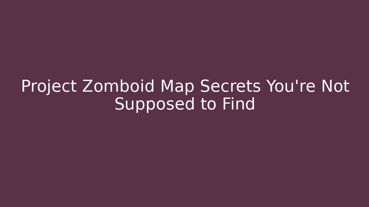 Project Zomboid Map Secrets You're Not Supposed to Find - The Family Holidays