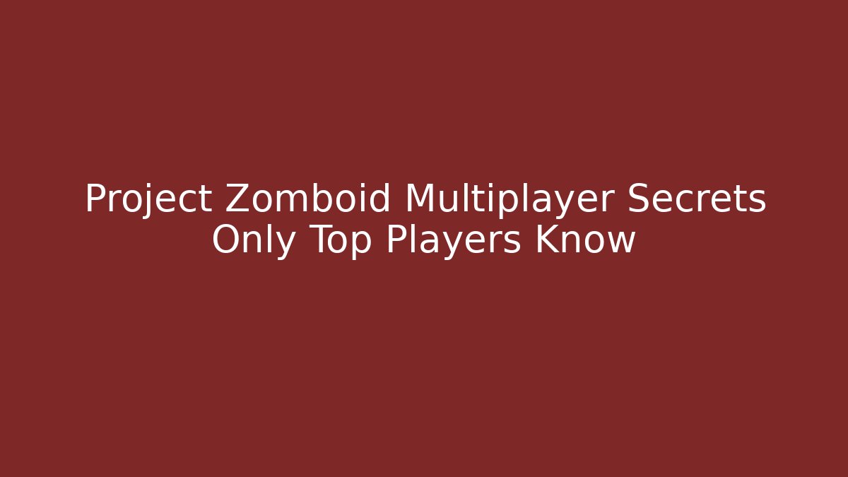 Project Zomboid Multiplayer Secrets Only Top Players Know