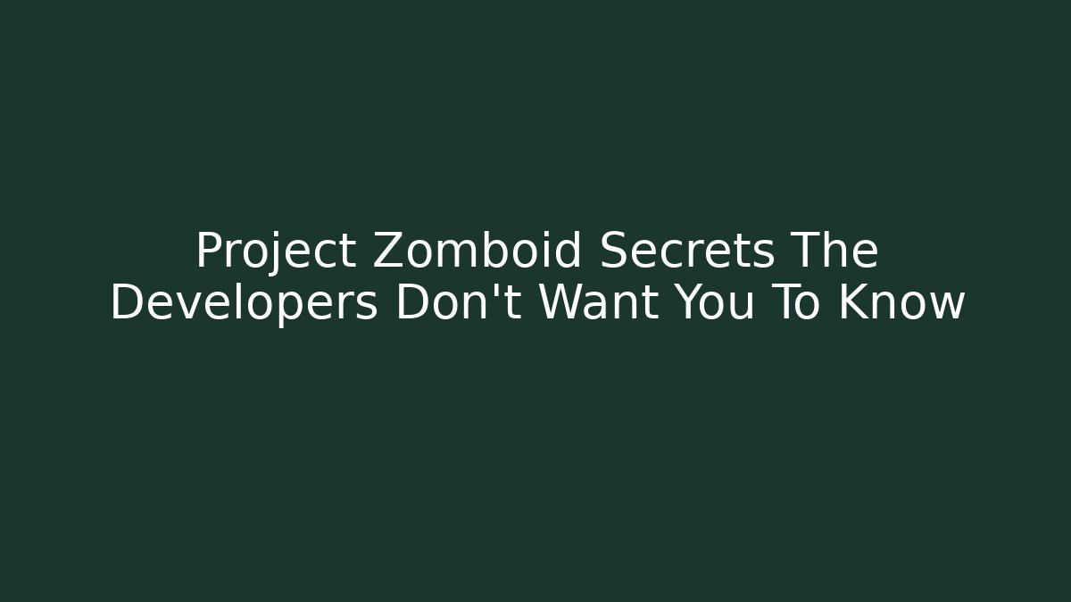 Project Zomboid Secrets The Developers Don't Want You To Know