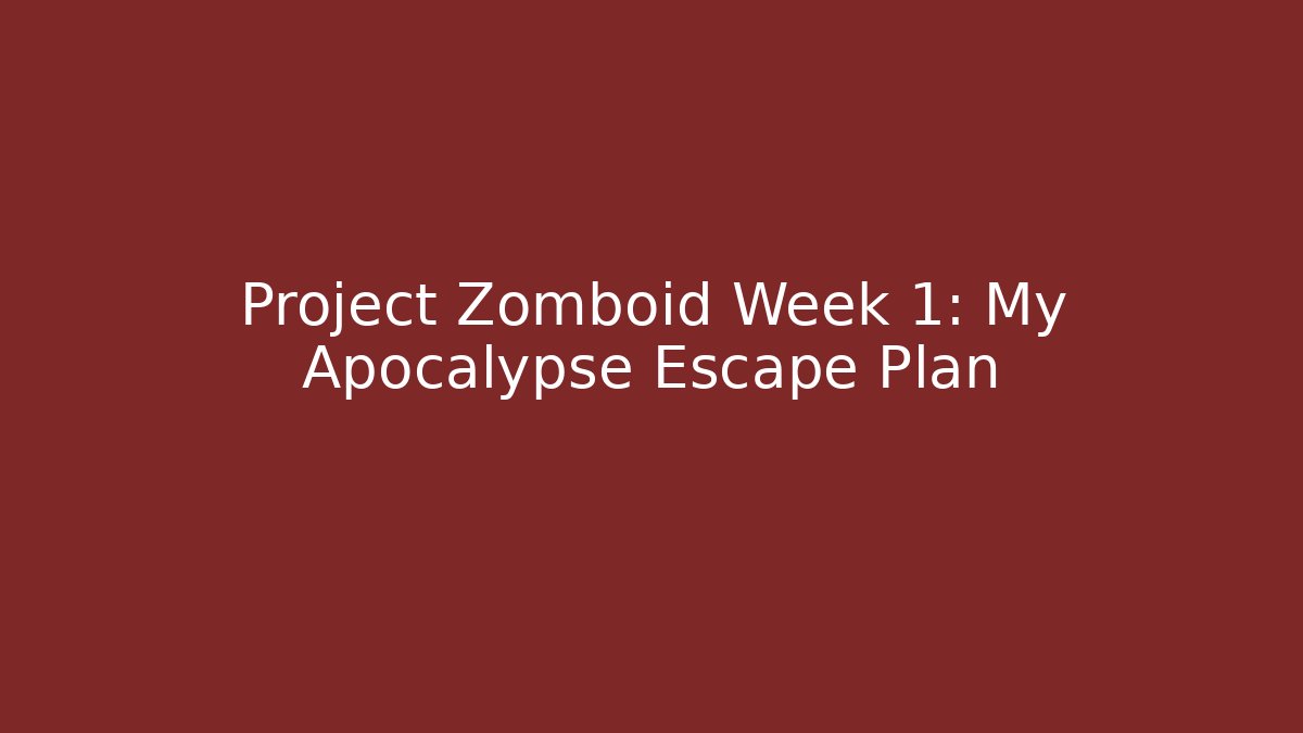 Project Zomboid Week 1: My Apocalypse Escape Plan