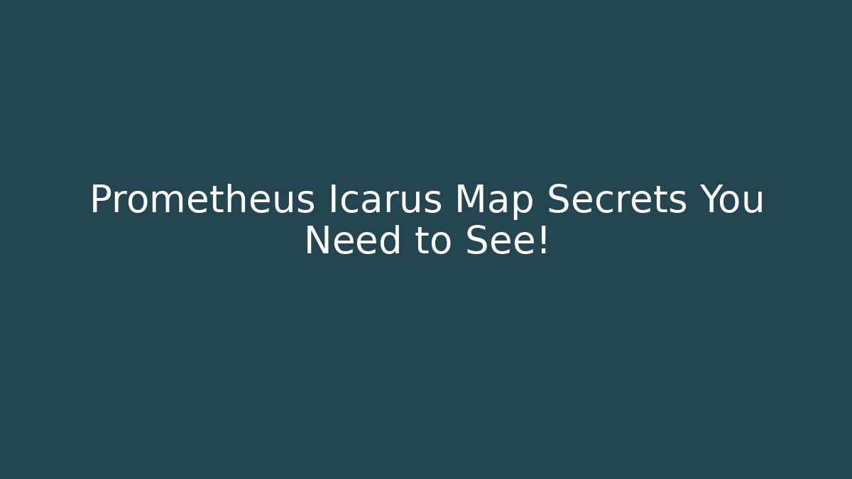 Prometheus Icarus Map Secrets You Need to See!