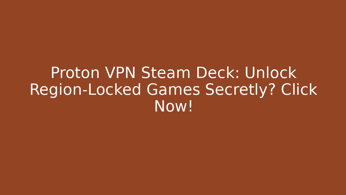 Proton VPN Steam Deck: Unlock Region-Locked Games Secretly? Click Now! - The Family Holidays