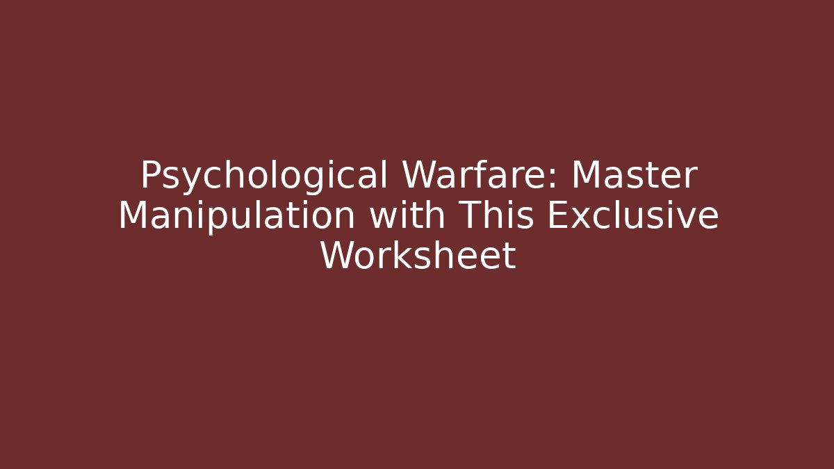 Psychological Warfare: Master Manipulation with This Exclusive Worksheet