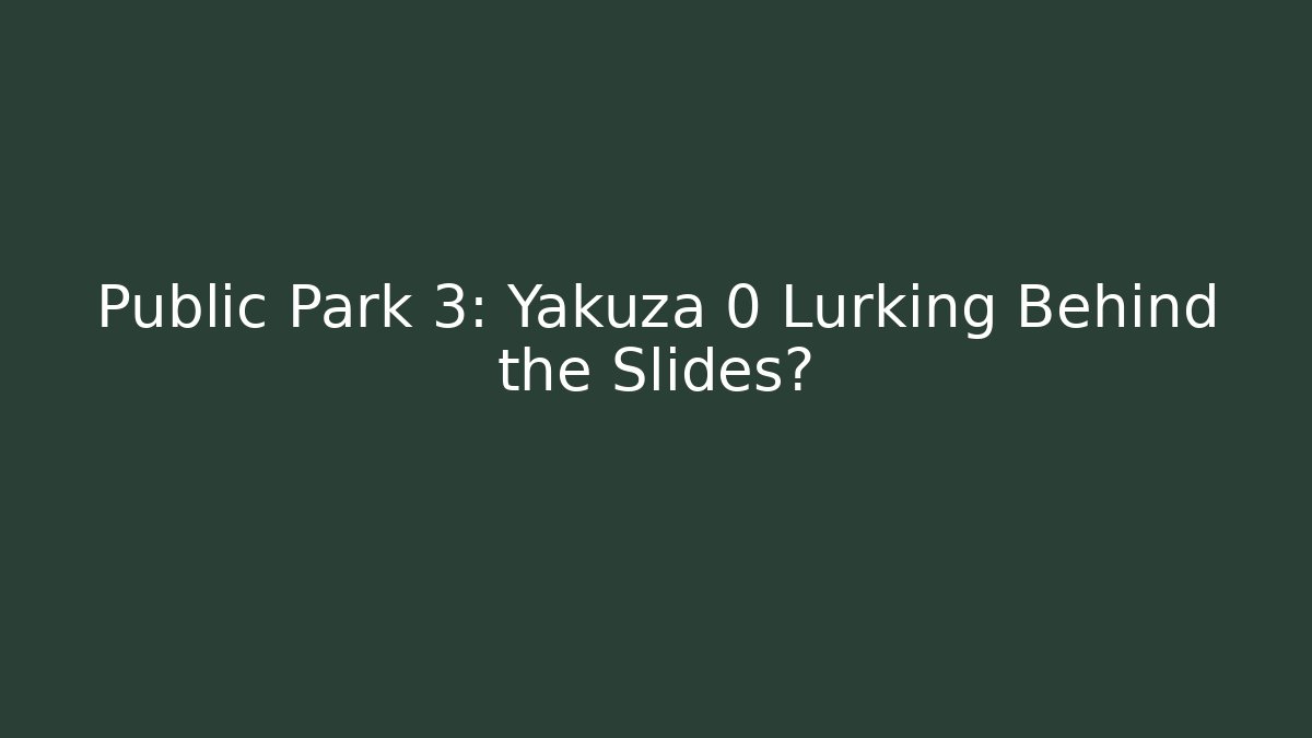 Public Park 3: Yakuza 0 Lurking Behind the Slides?