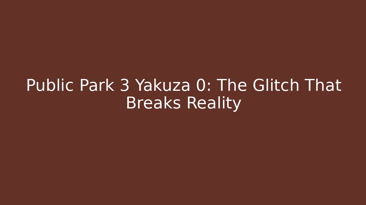 Public Park 3 Yakuza 0: The Glitch That Breaks Reality