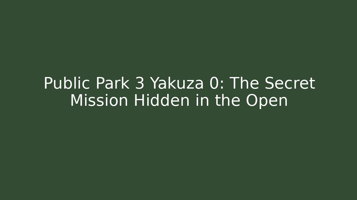 Public Park 3 Yakuza 0: The Secret Mission Hidden in the Open