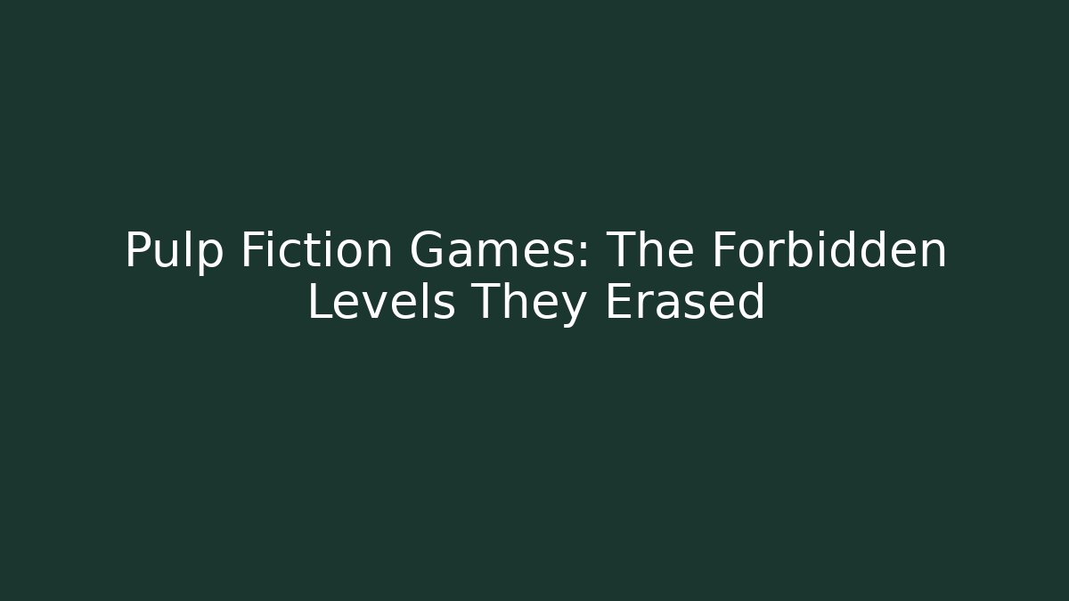 Pulp Fiction Games: The Forbidden Levels They Erased