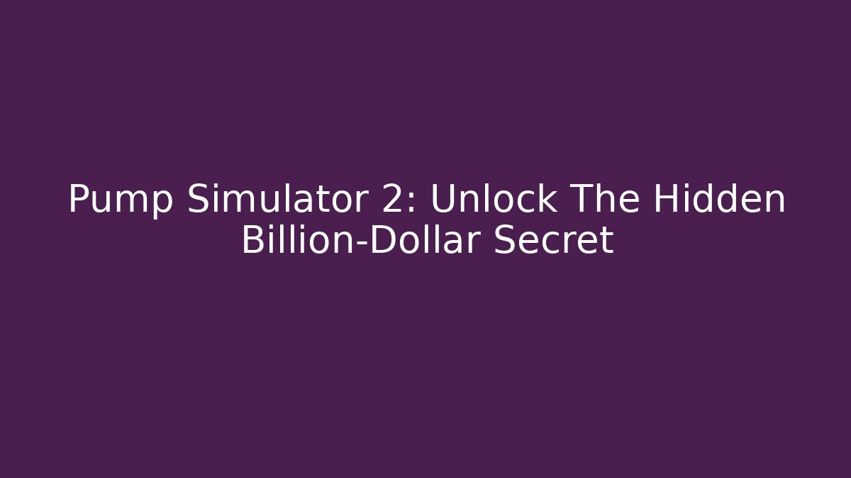 Pump Simulator 2: Unlock The Hidden Billion-Dollar Secret