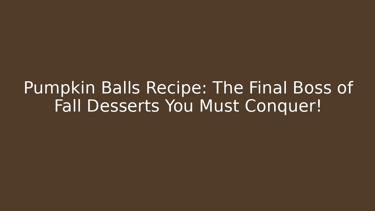 Pumpkin Balls Recipe: The Final Boss of Fall Desserts You Must Conquer!