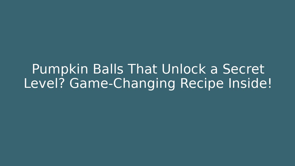 Pumpkin Balls That Unlock a Secret Level? Game-Changing Recipe Inside! - The Family Holidays