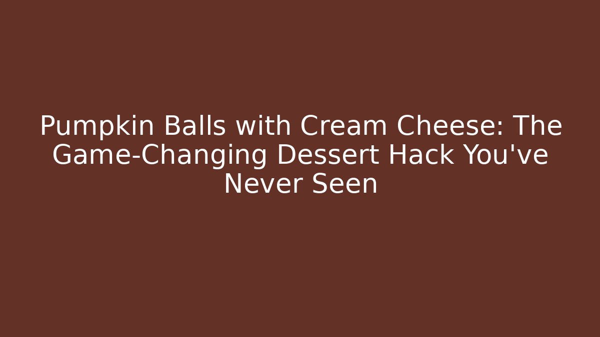 Pumpkin Balls with Cream Cheese: The Game-Changing Dessert Hack You’ve Never Seen