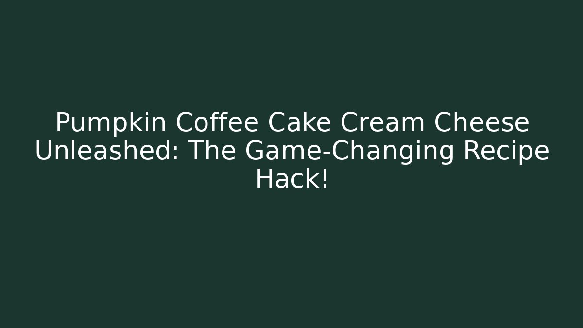 Pumpkin Coffee Cake Cream Cheese Unleashed: The Game-Changing Recipe Hack!