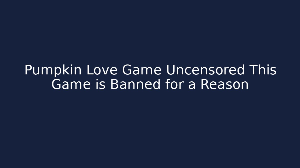 Pumpkin Love Game Uncensored This Game is Banned for a Reason