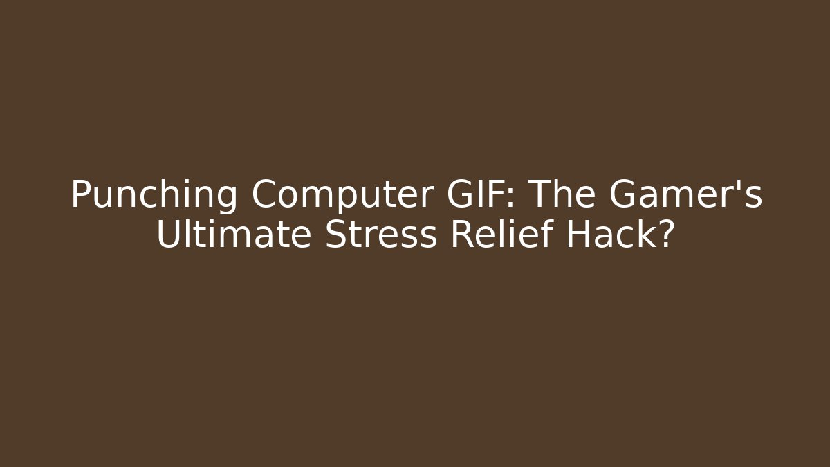 Punching Computer GIF: The Gamer's Ultimate Stress Relief Hack?