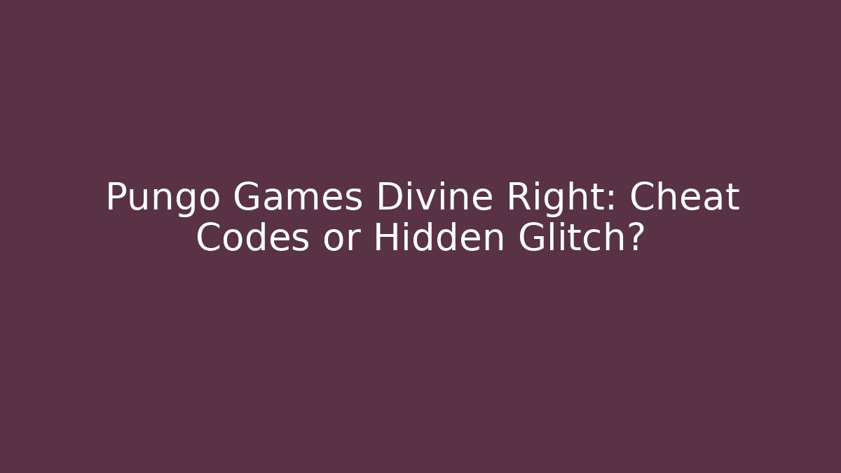 Pungo Games Divine Right: Cheat Codes or Hidden Glitch?