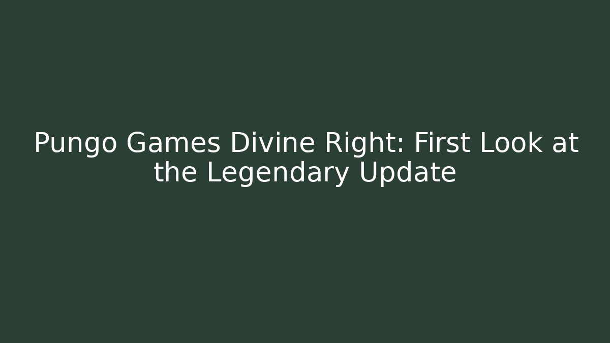 Pungo Games Divine Right: First Look at the Legendary Update